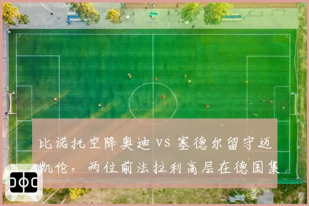 比诺托空降奥迪 vs 塞德尔留守迈凯伦,两位前法拉利高层在德国集团的命运分野