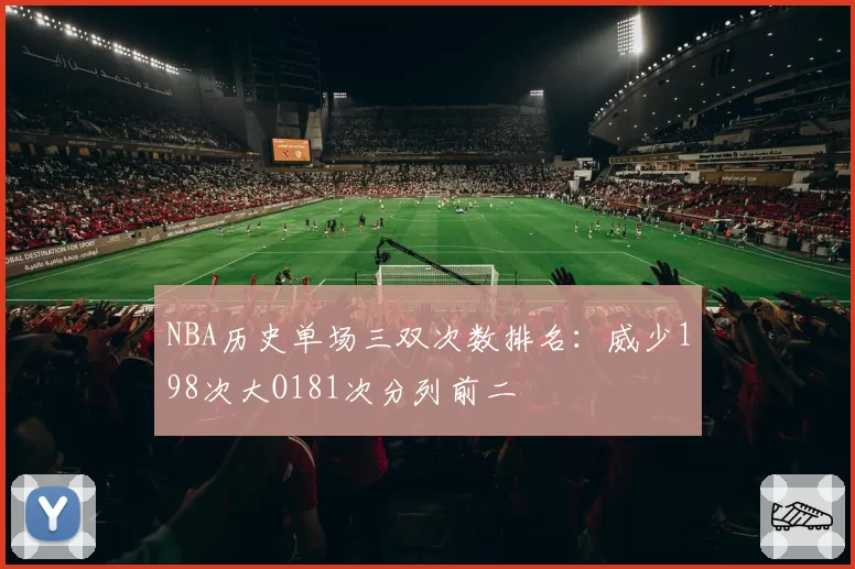 NBA历史单场三双次数排名:威少198次大O181次分列前二