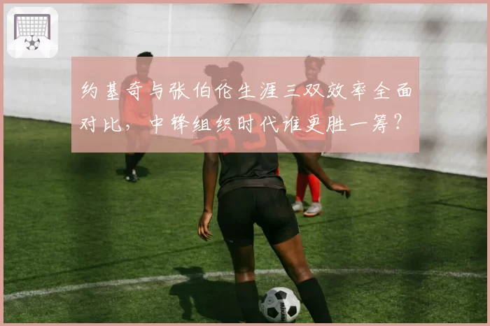 约基奇与张伯伦生涯三双效率全面对比，中锋组织时代谁更胜一筹？